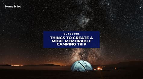 6 Things You Can Do To Create A More Memorable Camping Trip — Home