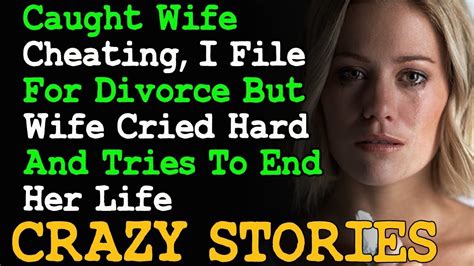 Caught Wife Cheating I File For Divorce But Wife Cried Hard And Tries To Reddit Cheating Stories