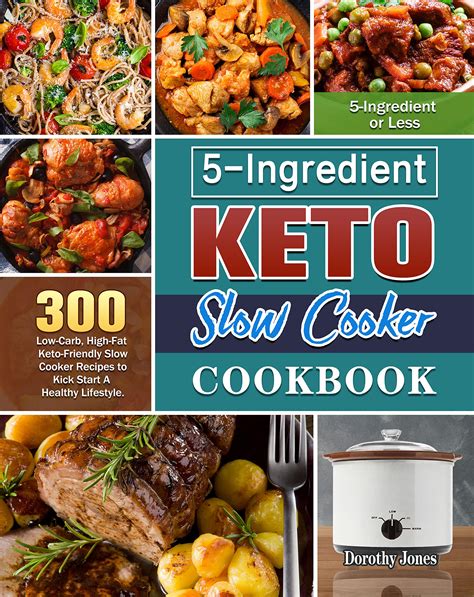 5 Ingredient Keto Slow Cooker Cookbook 300 Low Carb High Fat Keto Friendly Slow Cooker Recipes