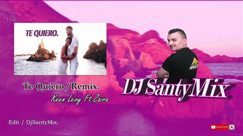 Te Quiero Remix Keen Levy Ft Zaira Edit Djsantymix Youtube