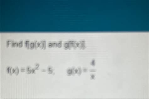 Solved Find F G X ﻿and G F X ]f X 5x2 5 G X 4x