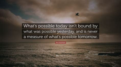 Ron Kaufman Quote Whats Possible Today Isnt Bound By What Was