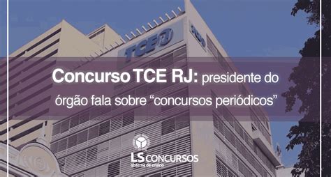 Concurso Tce Rj Presidente Do órgão Fala Sobre “concursos Periódicos” Ls Ensino