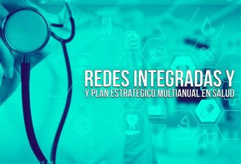 Redes Integradas Y Plan Estratégico Multianual En Salud El Montonero