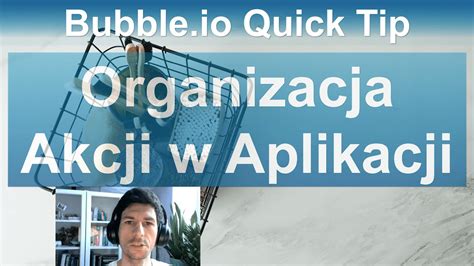 Organizacja Akcji W Aplikacji Organize Workflows Bubble Io Quick Tip