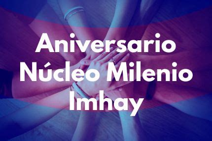 Inscríbete y participa en el 5to Aniversario del Núcleo Milenio Imhay