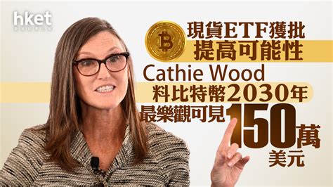 【bitcoin】cathie Wood料比特幣於2030年最樂觀可見150萬美元 比特幣現貨etf獲批提高可能性