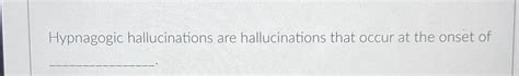 Solved Hypnagogic Hallucinations Are Hallucinations That Chegg