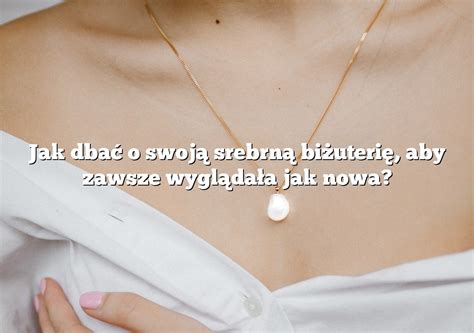 Jak Dba O Swoj Srebrn Bi Uteri Aby Zawsze Wygl Da A Jak Nowa