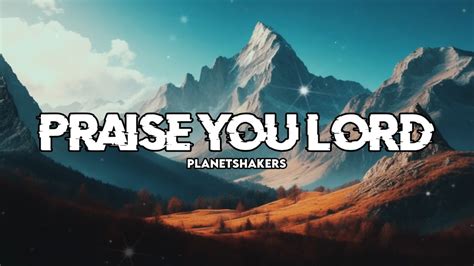 Praise You Lord Planetshakers Lyric Video Youtube