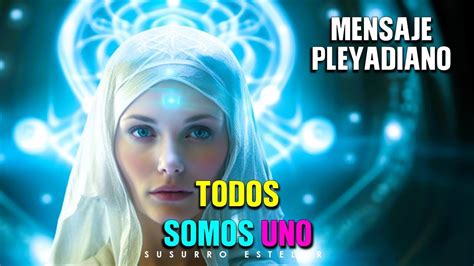 Todos Somos Uno Mensaje Pleyadiano Youtube