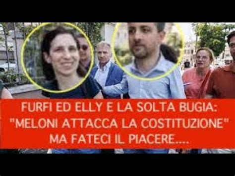 FURFI ED ELLY E LA SOLTA BUGIA MELONI ATTACCA LA COSTITUZIONE MA