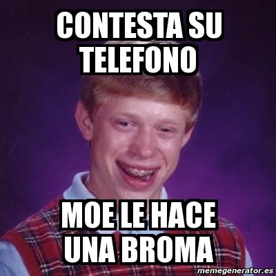 Meme Bad Luck Brian Contesta Su Telefono Moe Le Hace Una Broma