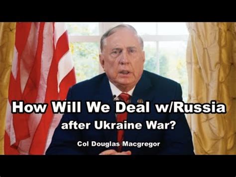 Col Douglas Macgregor How Will We Deal W Russia After Ukraine War