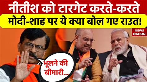 Sanjay Raut On Nitish Kumarनीतीश को टारगेट करते करते मोदी शाह पर ये क्या बोल गए राउत Youtube