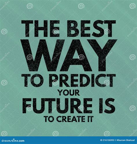 The Best Way To Predict Your Future Is To Create It Motivational And