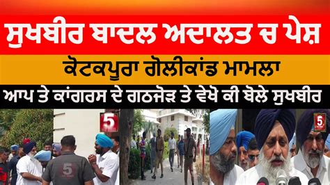 Sukhbir Badal Appear In Faridkot Court Sukhbir Badal About Aap And