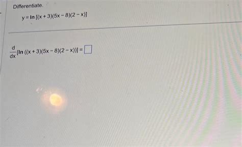 Solved Differentiate Y Ln[ X 3 5x−8 2−x ]