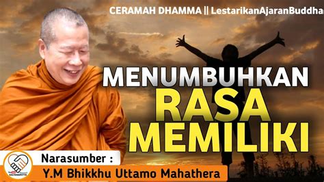 MENUMBUHKAN RASA MEMILIKI Y M BHIKKHU UTTAMO MAHATHERA CERAMAH