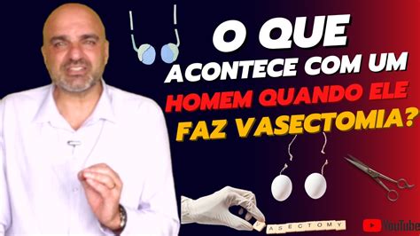 VASECTOMIA O Que Acontece Quando Um Homem Faz Esse Procedimento YouTube