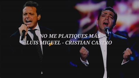 No Me Platiques M S Luis Miguel Y Cristian Castro Youtube