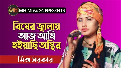 বিষের জ্বালায় আজ আমি হইয়াছি অস্থির । মিশু সরকার। Bisher Jalay Aj Ami