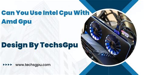 Can You Use Intel Cpu With Amd Gpu A Comprehensive Overview