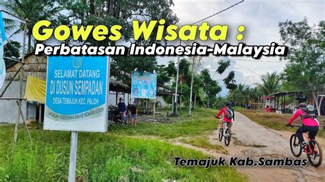 Moment Gowes Wisata Temajuk Perbatasan Indonesia Malaysia Youtube