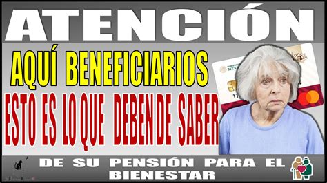 ≫ AtenciÓn AquÍ Beneficiarios Esto Es Lo Que Deben De Saber De Su PensiÓn Para El Bienestar De