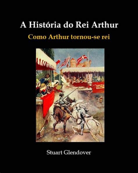 A História Do Rei Arthur By Stuart Glendover Ebook Barnes And Noble®