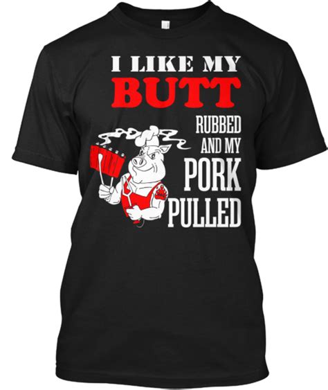 I Like My Butt Rubbed And My Pork Pulled Teespring