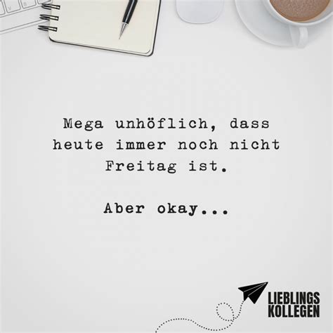 Mega unhöflich dass heute immer noch nicht Freitag ist Aber okay