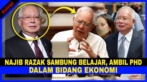 Najib Razak DISAHKAN Sambung Belajar Di PERINGKAT DOKTOR FALSAFAH PHD