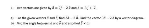 Solved 1 Two Vectors Are Given By å 2ſ 2 K And 5 3ị