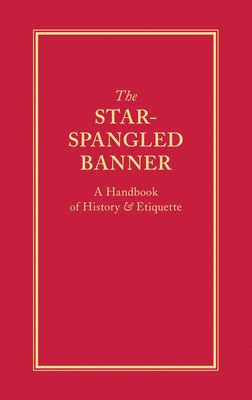 The Star-Spangled Banner: A Handbook of History & Etiquette by ...