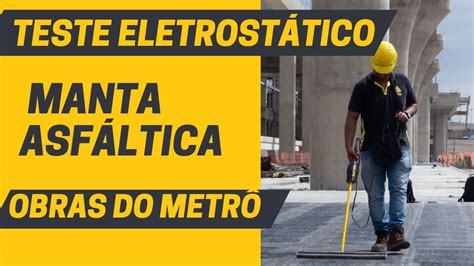 TESTE ELETROSTÁTICO EM MANTA ASFÁLTICA OBRAS DO METRÔ YouTube