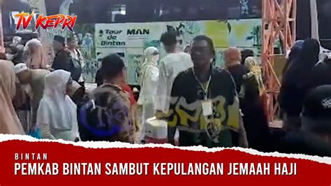 Pemkab Bintan Sambut Kepulangan Jemaah Haji Tv Kepri Youtube