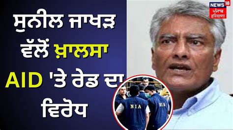 Sunil Jakhar ਵੱਲੋਂ ਖ਼ਾਲਸਾ Aid ਤੇ ਰੇਡ ਦਾ ਵਿਰੋਧ Nia Raid On Khalsa Aid