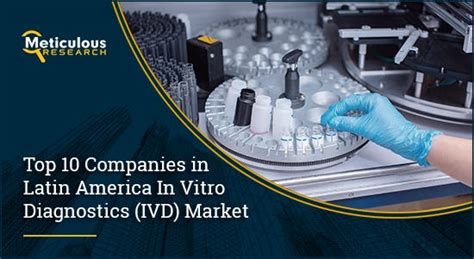 Leading Players In Latin Americas Thriving In Vitro Diagnostics Ivd