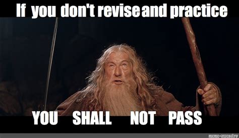 Meme: "If you don't revise and practice YOU SHALL NOT PASS" - All ...