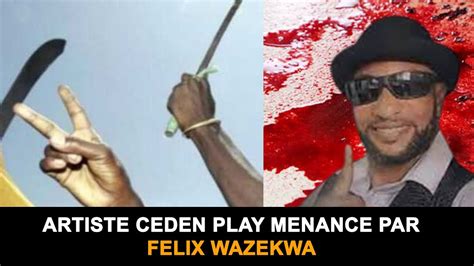 ARTISTE CEDEN PLAY EST EN DANGER PAR FELIX WAZEKWA YouTube