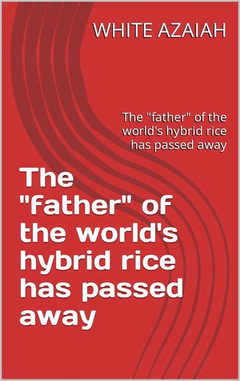 The Father Of The Worlds Hybrid Rice Has Passed Away The Father Of The Worlds Hybrid Rice