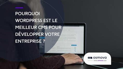 Pourquoi WordPress est le meilleur CMS pour développer votre entreprise