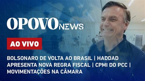 Bolsonaro De Volta Ao Brasil Nova Regra Fiscal E CPMI Do PCC O POVO