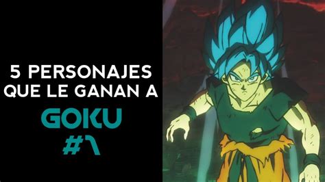 TOP 5 Personajes Que Le GANAN A Goku 1 Loquendo RESUBIDO YouTube