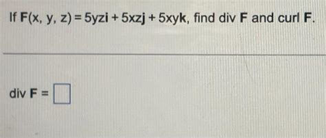 Solved If F X Y Z Yzi Xzj Xyk Find Divf And Curl F Chegg