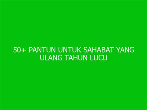 Pantun Untuk Sahabat Yang Ulang Tahun Lucu Terbaik Ngelmu