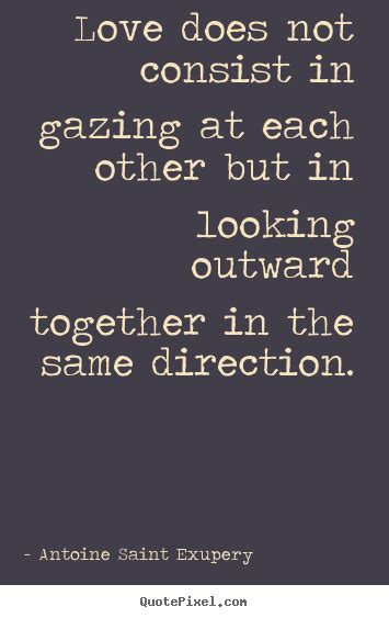 Love Quote Love Does Not Consist In Gazing At Each Other