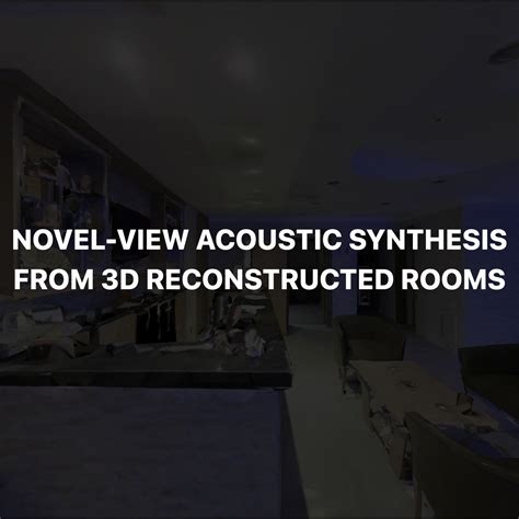 Novel View Acoustic Synthesis From 3D Reconstructed Rooms Papers With