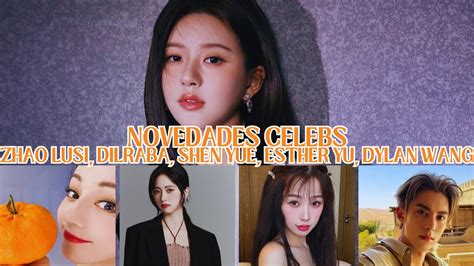 Novedades Celebs Zhao Lusi Esther Yu Dilraba Dylan Wang Wu Lei Hou